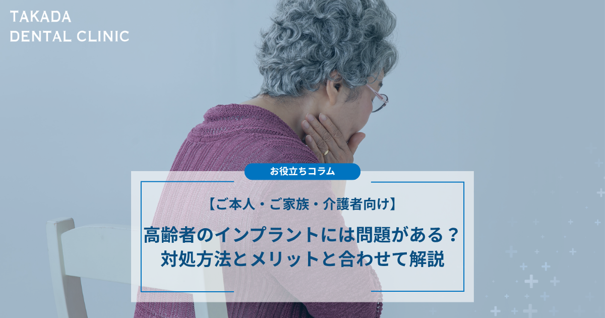 高齢者のインプラントには問題がある？対処方法とメリットと合わせて解説【ご本人・ご家族・介護者向け】